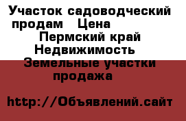 Участок садоводческий продам › Цена ­ 150 000 - Пермский край Недвижимость » Земельные участки продажа   